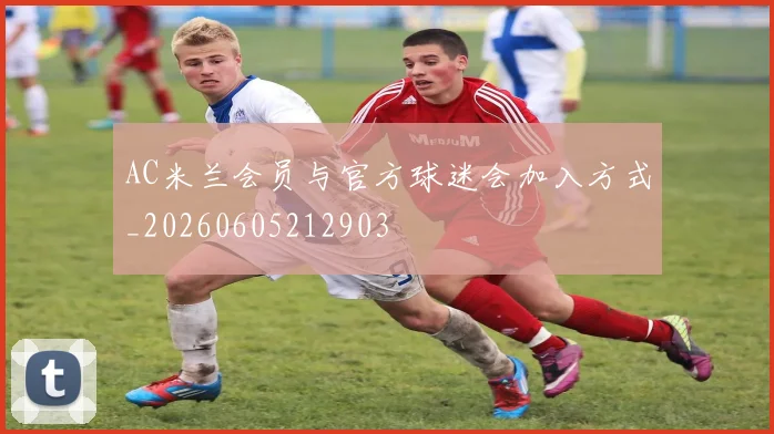 AC米兰会员与官方球迷会加入方式_20260605212903